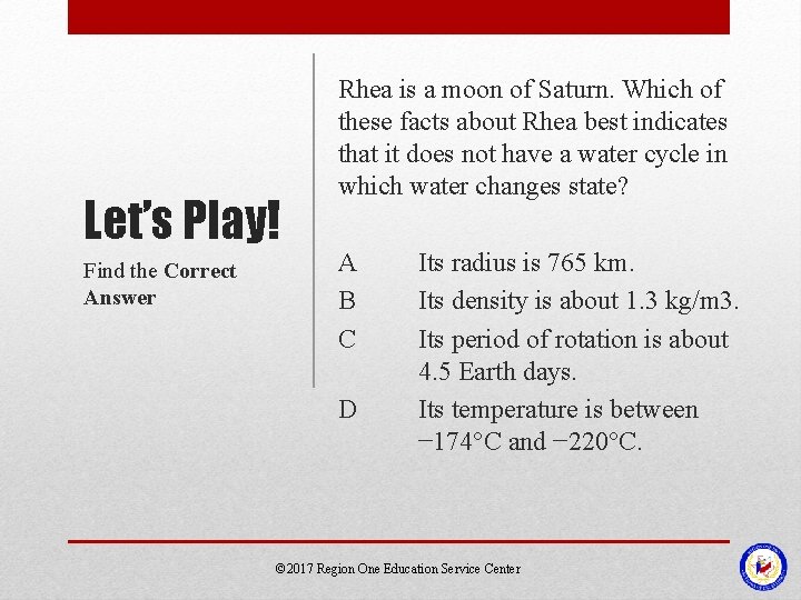 Let’s Play! Find the Correct Answer Rhea is a moon of Saturn. Which of