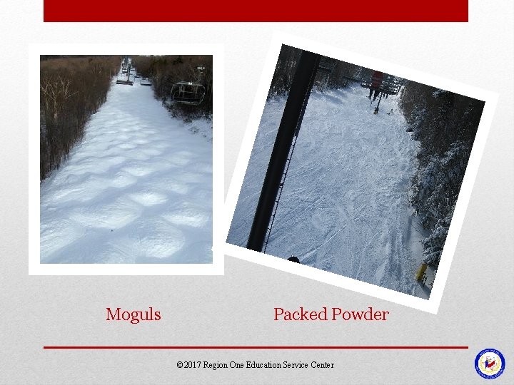 Moguls Packed Powder © 2017 Region One Education Service Center Moguls Packed Powder © 2017 Region One Education Service Center