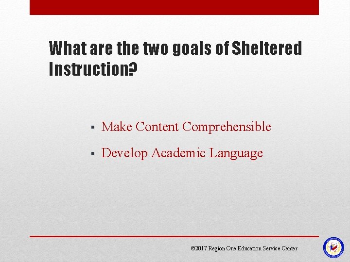 What are the two goals of Sheltered Instruction? § Make Content Comprehensible § Develop