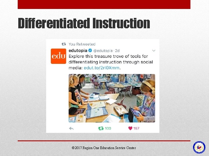 Differentiated Instruction © 2017 Region One Education Service Center Differentiated Instruction © 2017 Region One Education Service Center