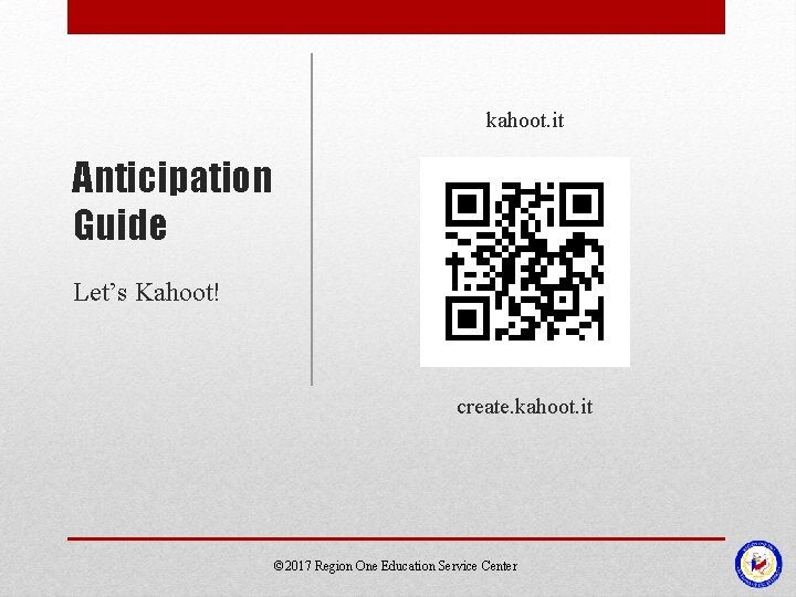 kahoot. it Anticipation Guide Let’s Kahoot! create. kahoot. it © 2017 Region One Education kahoot. it Anticipation Guide Let’s Kahoot! create. kahoot. it © 2017 Region One Education