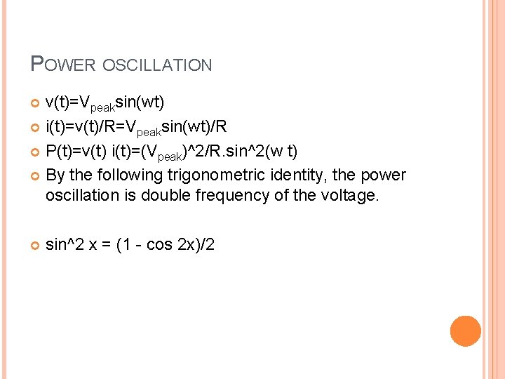 POWER OSCILLATION v(t)=Vpeaksin(wt) i(t)=v(t)/R=Vpeaksin(wt)/R P(t)=v(t) i(t)=(Vpeak)^2/R. sin^2(w t) By the following trigonometric identity, the