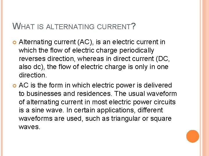 WHAT IS ALTERNATING CURRENT? Alternating current (AC), is an electric current in which the