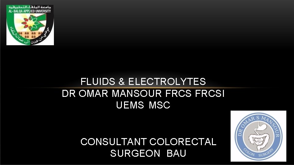 FLUIDS & ELECTROLYTES DR OMAR MANSOUR FRCSI UEMS MSC CONSULTANT COLORECTAL SURGEON BAU 