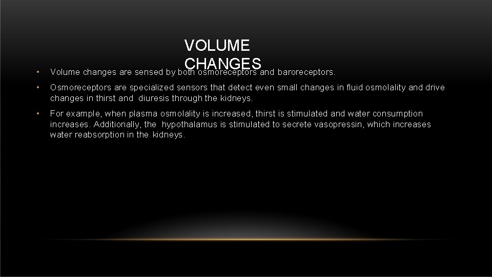  • VOLUME CHANGES Volume changes are sensed by both osmoreceptors and baroreceptors. •