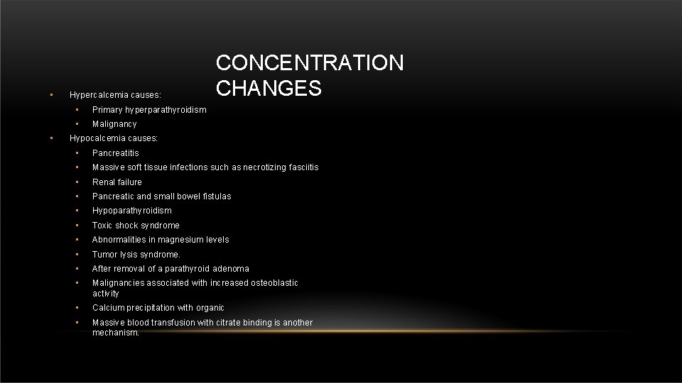  • • Hypercalcemia causes: • Primary hyperparathyroidism • Malignancy CONCENTRATION CHANGES Hypocalcemia causes: