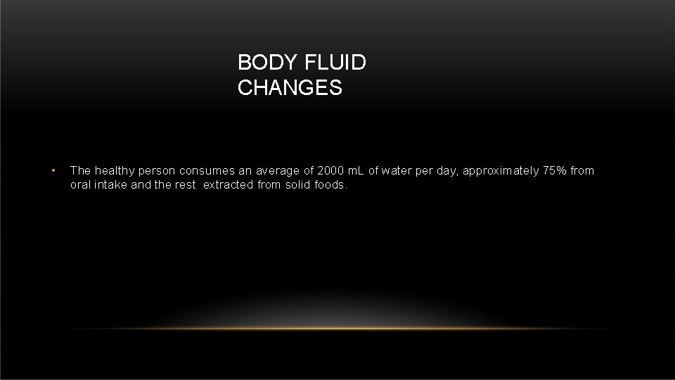 BODY FLUID CHANGES • The healthy person consumes an average of 2000 m. L