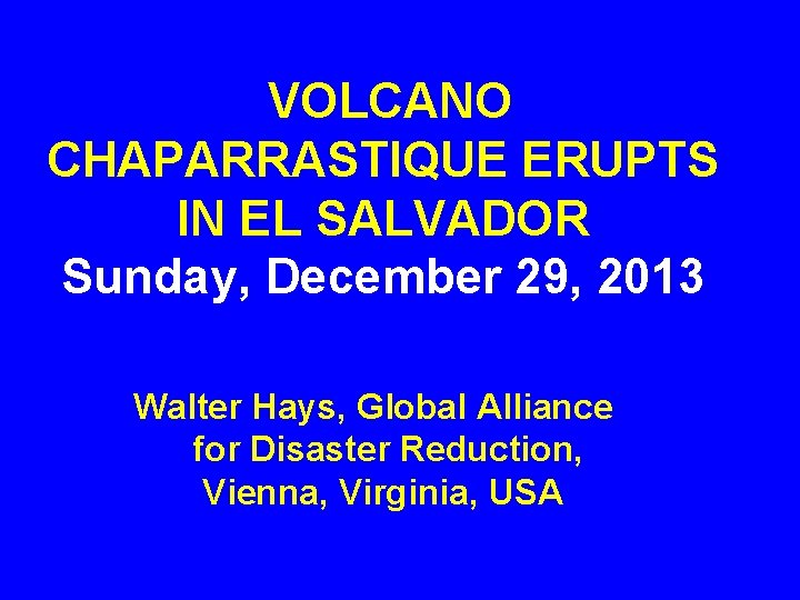  VOLCANO CHAPARRASTIQUE ERUPTS IN EL SALVADOR Sunday, December 29, 2013 Walter Hays, Global