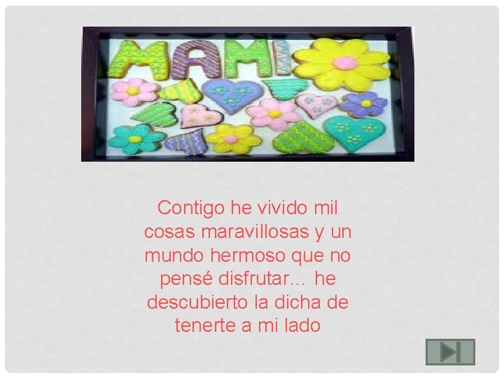 Contigo he vivido mil cosas maravillosas y un mundo hermoso que no pensé disfrutar…