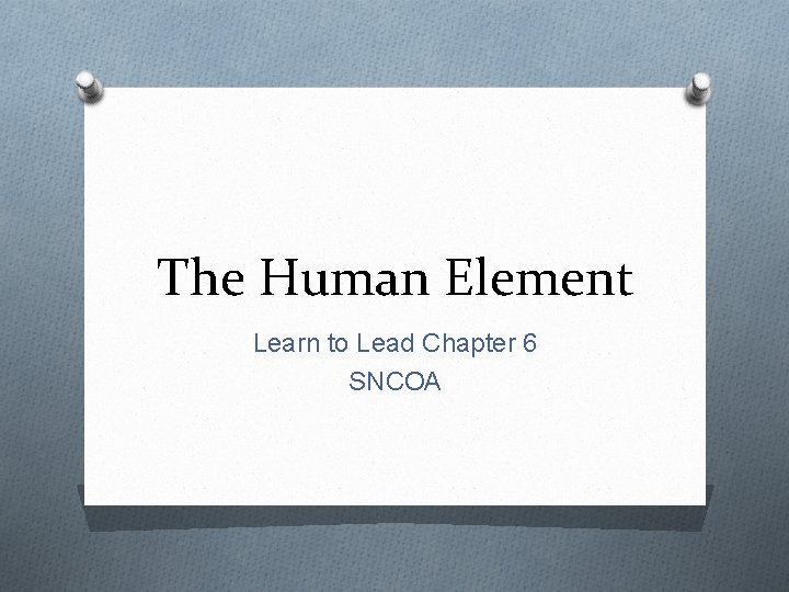 The Human Element Learn to Lead Chapter 6 SNCOA 