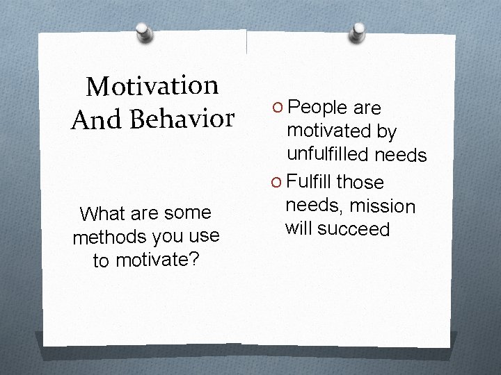 Motivation And Behavior What are some methods you use to motivate? O People are