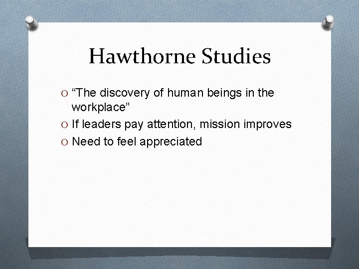 Hawthorne Studies O “The discovery of human beings in the workplace” O If leaders