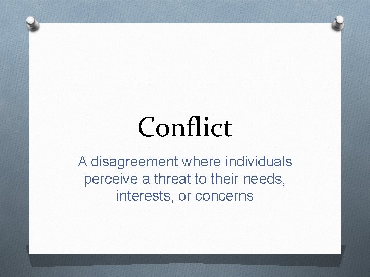 Conflict A disagreement where individuals perceive a threat to their needs, interests, or concerns