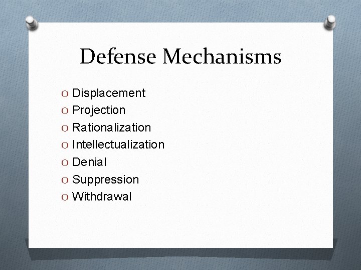 Defense Mechanisms O Displacement O Projection O Rationalization O Intellectualization O Denial O Suppression