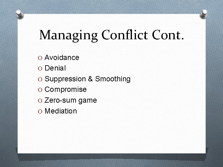Managing Conflict Cont. O Avoidance O Denial O Suppression & Smoothing O Compromise O