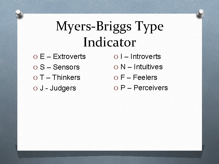 Myers-Briggs Type Indicator O E – Extroverts O I – Introverts O S –