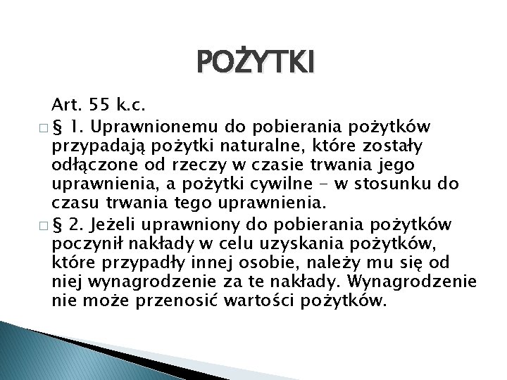 POŻYTKI Art. 55 k. c. � § 1. Uprawnionemu do pobierania pożytków przypadają pożytki