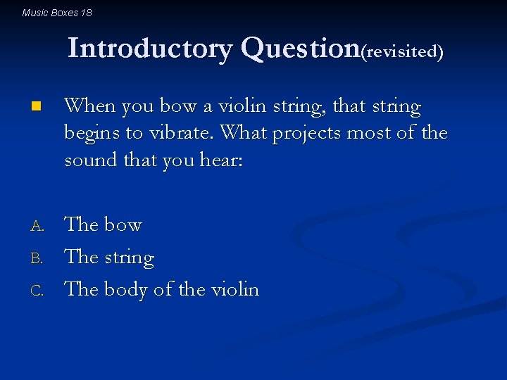 Music Boxes 18 Introductory Question(revisited) n When you bow a violin string, that string