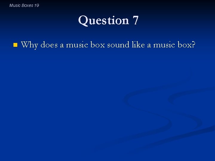 Music Boxes 19 Question 7 n Why does a music box sound like a