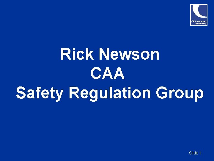 Rick Newson CAA Safety Regulation Group Slide 1 Rick Newson CAA Safety Regulation Group Slide 1