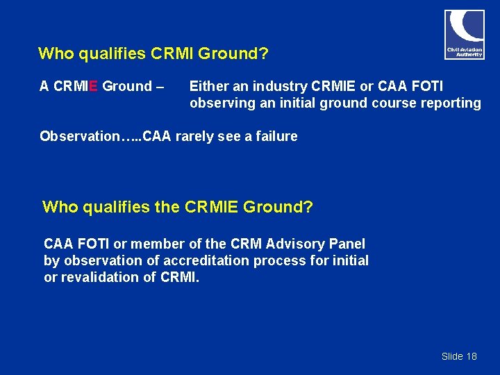 Who qualifies CRMI Ground? A CRMIE Ground – Either an industry CRMIE or CAA Who qualifies CRMI Ground? A CRMIE Ground – Either an industry CRMIE or CAA