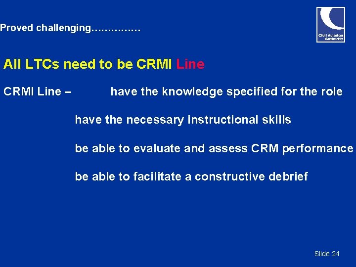Proved challenging…………… All LTCs need to be CRMI Line – have the knowledge specified Proved challenging…………… All LTCs need to be CRMI Line – have the knowledge specified