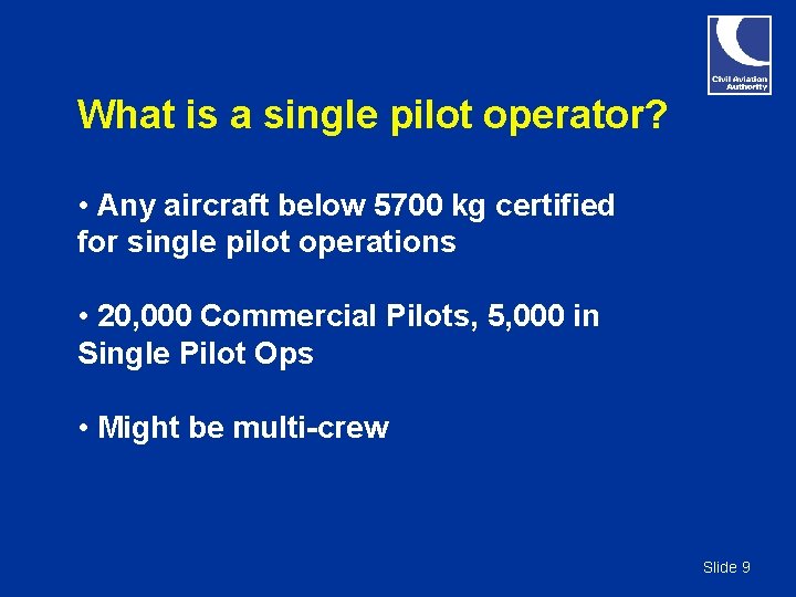 What is a single pilot operator? • Any aircraft below 5700 kg certified for What is a single pilot operator? • Any aircraft below 5700 kg certified for