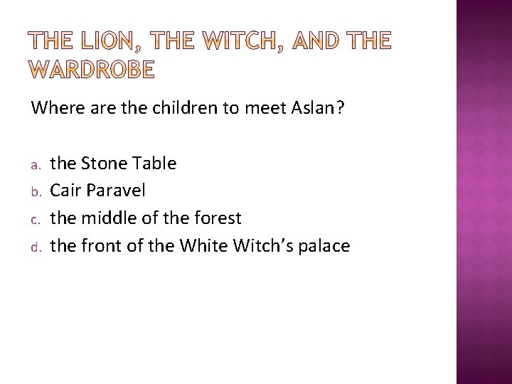 Where are the children to meet Aslan? a. b. c. d. the Stone Table