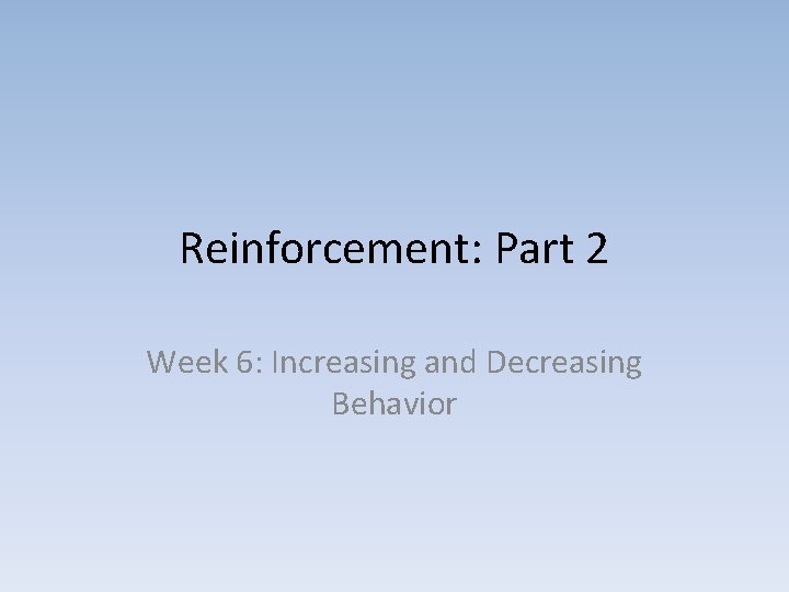 Reinforcement: Part 2 Week 6: Increasing and Decreasing Behavior 