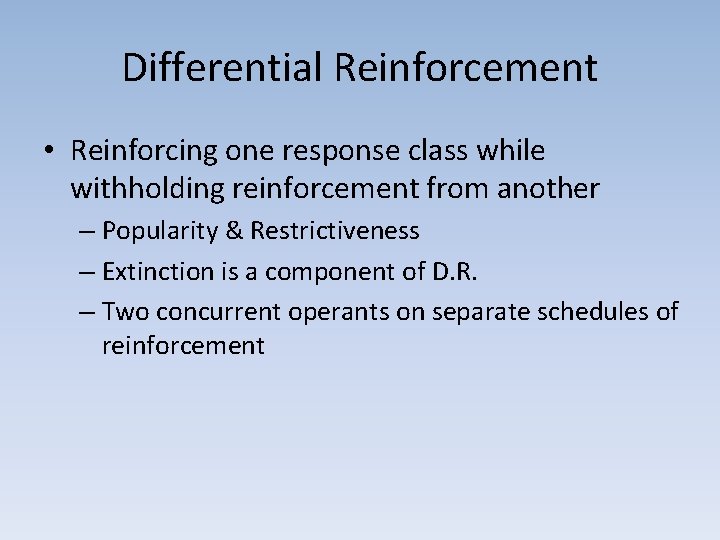 Differential Reinforcement • Reinforcing one response class while withholding reinforcement from another – Popularity