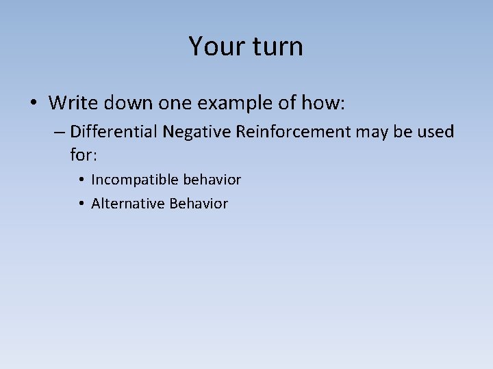 Your turn • Write down one example of how: – Differential Negative Reinforcement may