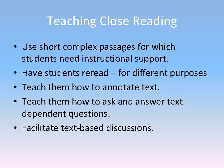 Teaching Close Reading • Use short complex passages for which students need instructional support. Teaching Close Reading • Use short complex passages for which students need instructional support.