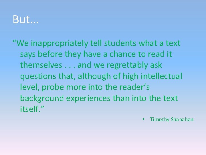 But… “We inappropriately tell students what a text says before they have a chance But… “We inappropriately tell students what a text says before they have a chance