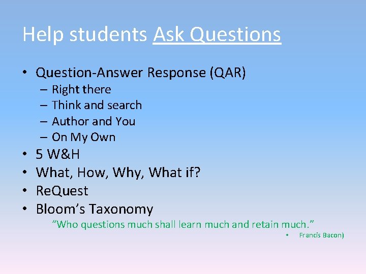 Help students Ask Questions • Question-Answer Response (QAR) – Right there – Think and Help students Ask Questions • Question-Answer Response (QAR) – Right there – Think and
