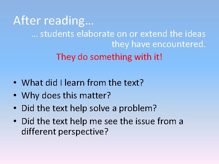 After reading… … students elaborate on or extend the ideas they have encountered. They After reading… … students elaborate on or extend the ideas they have encountered. They