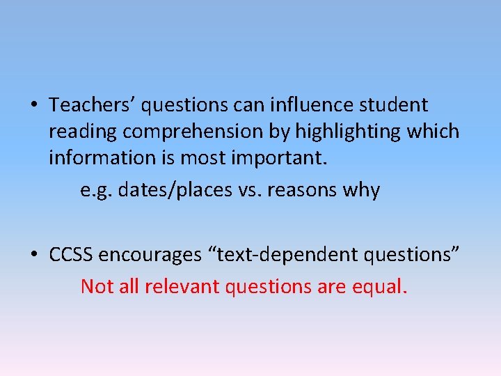 • Teachers’ questions can influence student reading comprehension by highlighting which information is • Teachers’ questions can influence student reading comprehension by highlighting which information is