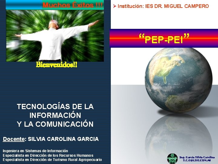 Ø Institución: IES DR. MIGUEL CAMPERO “PEP-PEI” Bienvenidos!! TECNOLOGÍAS DE LA INFORMACIÓN Y LA