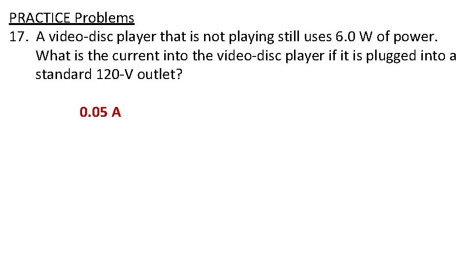 PRACTICE Problems 17. A video-disc player that is not playing still uses 6. 0