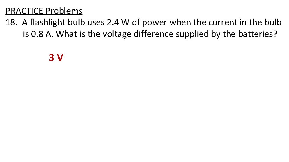 PRACTICE Problems 18. A flashlight bulb uses 2. 4 W of power when the