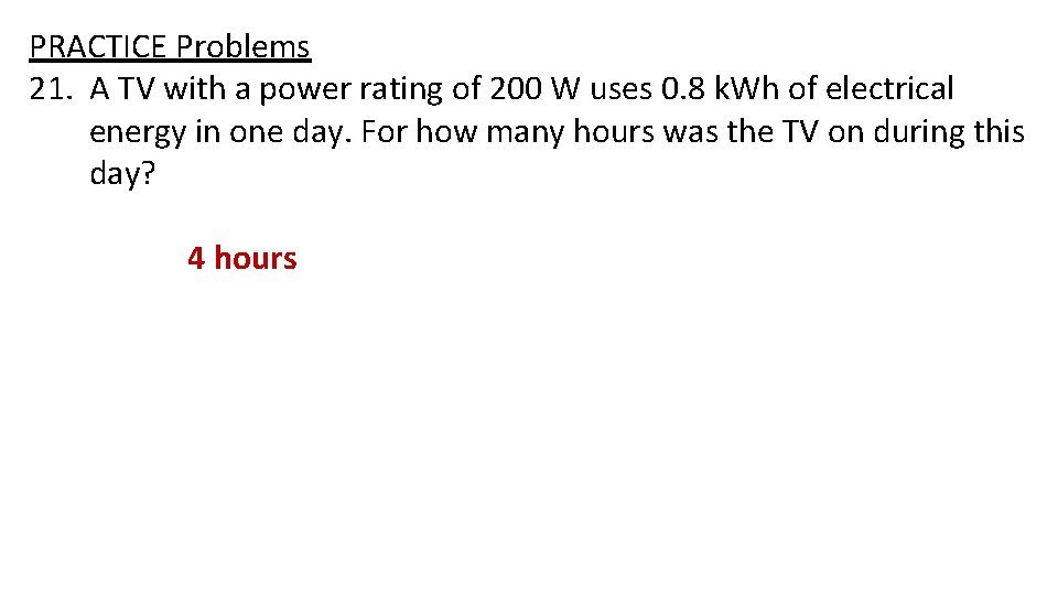 PRACTICE Problems 21. A TV with a power rating of 200 W uses 0.