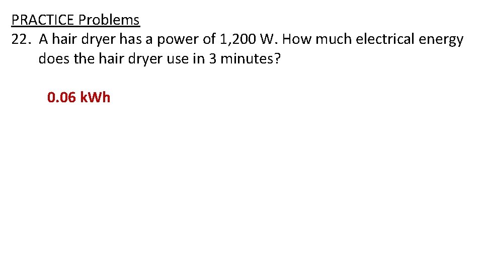 PRACTICE Problems 22. A hair dryer has a power of 1, 200 W. How