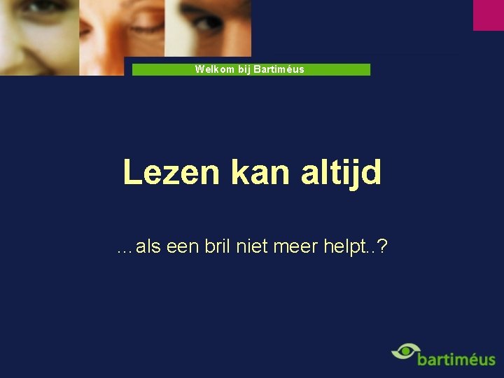 Welkom bij Bartiméus Lezen kan altijd …als een bril niet meer helpt. . ?