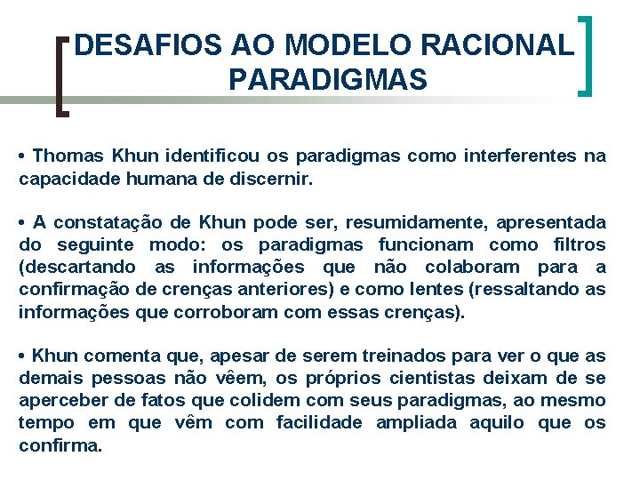 DESAFIOS AO MODELO RACIONAL PARADIGMAS • Thomas Khun identificou os paradigmas como interferentes na