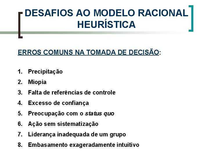 DESAFIOS AO MODELO RACIONAL HEURÍSTICA ERROS COMUNS NA TOMADA DE DECISÃO: 1. Precipitação 2.