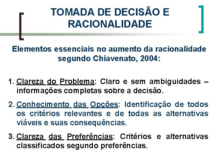 TOMADA DE DECISÃO E RACIONALIDADE Elementos essenciais no aumento da racionalidade segundo Chiavenato, 2004: