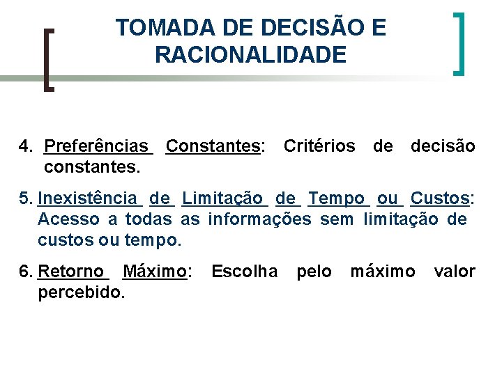 TOMADA DE DECISÃO E RACIONALIDADE 4. Preferências Constantes: Critérios de decisão constantes. 5. Inexistência