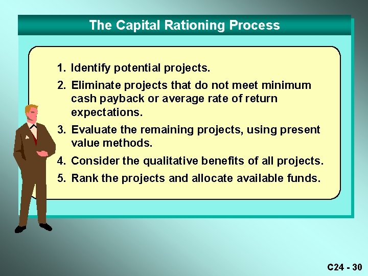 The Capital Rationing Process 1. Identify potential projects. 2. Eliminate projects that do not