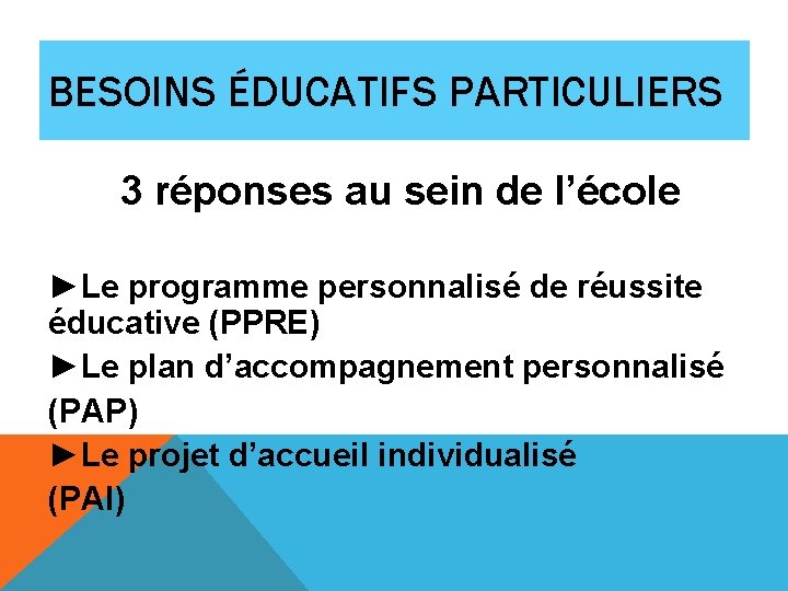 BESOINS ÉDUCATIFS PARTICULIERS 3 réponses au sein de l’école ►Le programme personnalisé de réussite