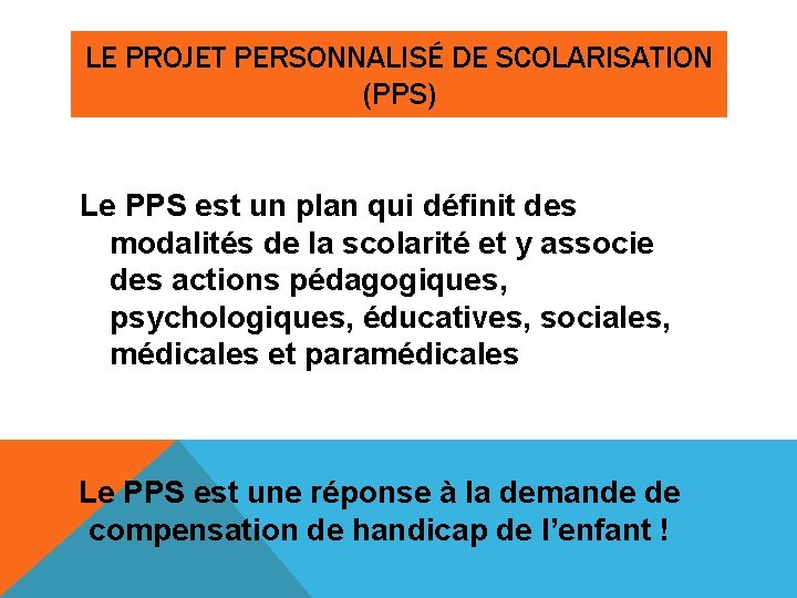 LE PROJET PERSONNALISÉ DE SCOLARISATION (PPS) Le PPS est un plan qui définit des
