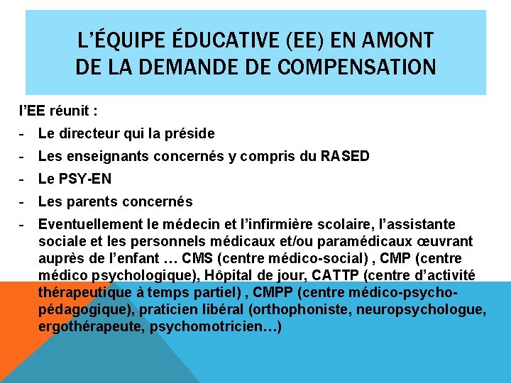 L’ÉQUIPE ÉDUCATIVE (EE) EN AMONT DE LA DEMANDE DE COMPENSATION l’EE réunit : -